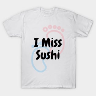 I Miss Sushi - Pregnancy T-Shirt